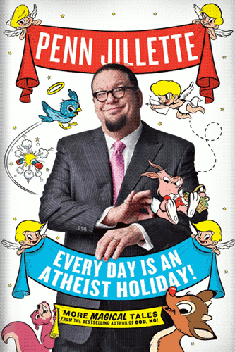 “Every Day is an Atheist Holiday” cover, featuring author Penn Jillette surrounded by Disney knockoff cartoon creatures as he holds a banner with the book’s title on it.